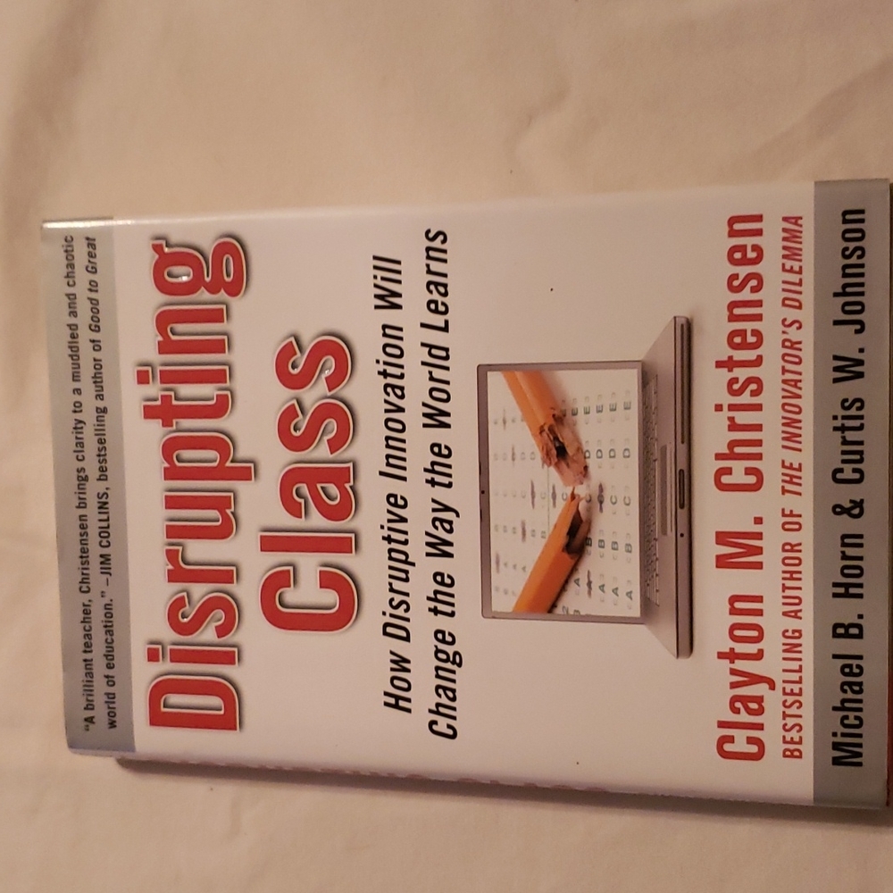 Disrupting Class: How Disruptive Innovation Will Change the Way the World Learns